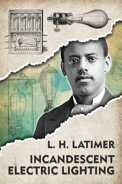 Incandescent Electrical Lighting, Lewis Howard Latimer - Paperback - 9798985119435
