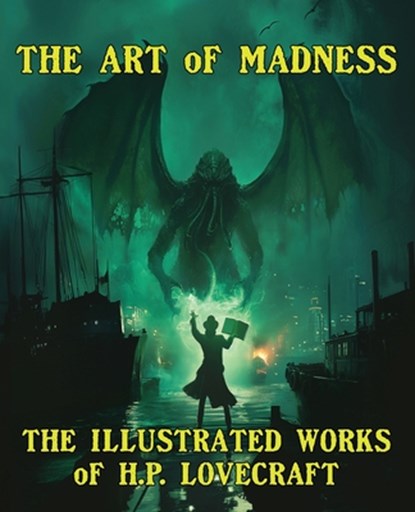 The Art of Madness: The Illustrated Works of H. P. Lovecraft: The Illustrated Works of H.P. Lovecraft, Howard P. Lovecraft - Paperback - 9798985193442