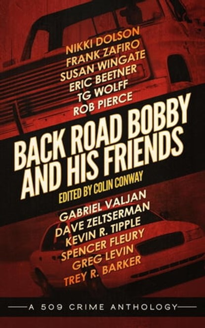 Back Road Bobby and His Friends, Colin Conway ; Nikki Dolson ; Frank Zafiro ; Susan Wingate ; Eric Beetner ; TG Wolff ; Rob Pierce ; Gabriel Valjan ; Dave Zeltserman ; Kevin R. Tipple ; Spencer Fleury ; Greg Levin ; Trey R. Barker - Ebook - 9798985204995