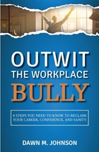 Outwit the Workplace Bully | Dawn M Johnson | 