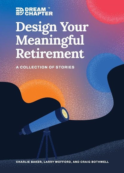 Design Your Meaningful Retirement, Charlie Baker ; Larry Wofford ; Craig Bothwell - Paperback - 9798985454901