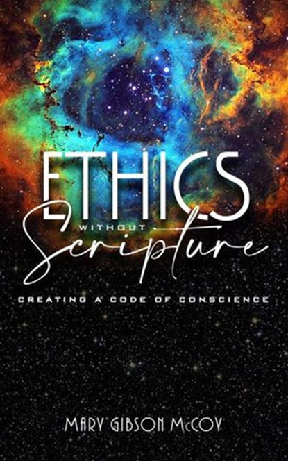 Ethics without Scripture: Creating a Code of Conscience, Mary McCoy - Ebook - 9798985486209