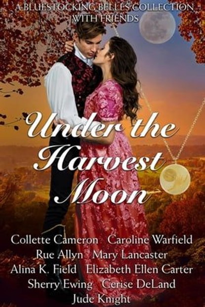 Under the Harvest Moon, Bluestocking Belles ; Caroline Warfield ; Cerise DeLand ; Elizabeth Ellen Carter ; Jude Knight ; Mary Lancaster ; Rue Allyn ; Sherry Ewing ; Alina K Field ; Collette Cameron - Ebook - 9798985587449