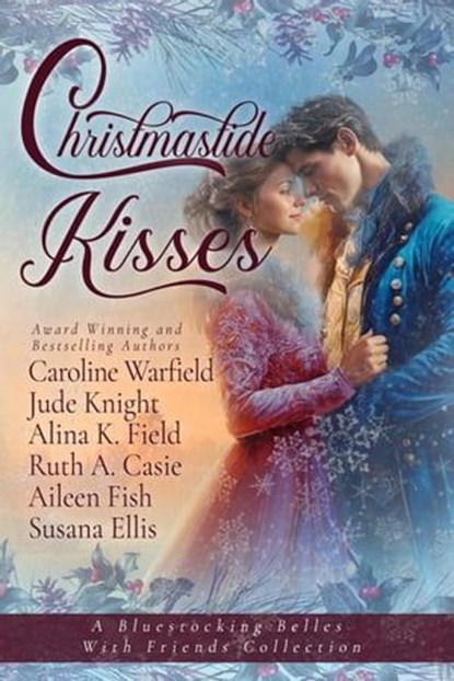 Christmastide Kisses, Bluestocking Belles ; Alina K Field ; Caroline Warfield ; Jude Knight ; Susana Ellis ; Ruth A Casie ; Aileen Fish - Ebook - 9798985587463
