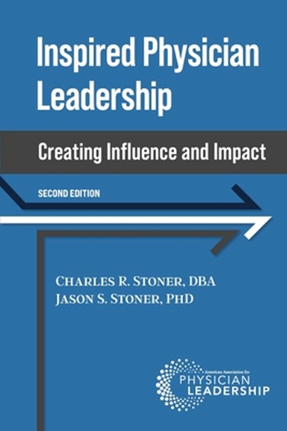 Inspired Physician Leadership: Creating Influence and Impact, 2nd Edition, Charles Stoner - Paperback - 9798985604450