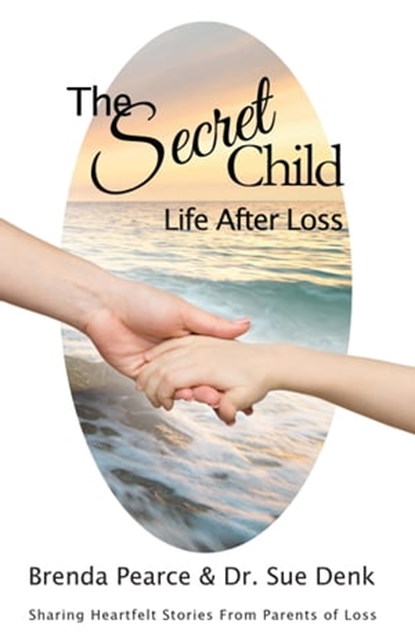 The Secret Child: Life after Loss, Brenda Pearce ; Jill Hill Kraft Thompson ; Merrie Lynn Ross ; Sharon Milliman ; Teresa Syms ; Dr Sue Denk ; Marsha McConnell ; Connie Batsell ; Iona Meade ; Brenda Foris ; Tsitsi Kaseke ; Mary Jane Marrella ; Theresa Staber - Ebook - 9798985639711