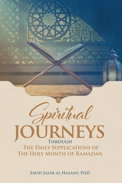 Spiritual Journeys Through The Daily Supplications Of The Holy Month of Ramadan, Sayid Jafar Al Hasany - Paperback - 9798985666786