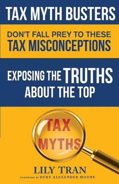 Tax Myth Busters Don't Fall Prey to These Tax Misconceptions, Lily Tran ;  Duke Alexander Moore ;  Jessica Smith - Paperback - 9798985710977