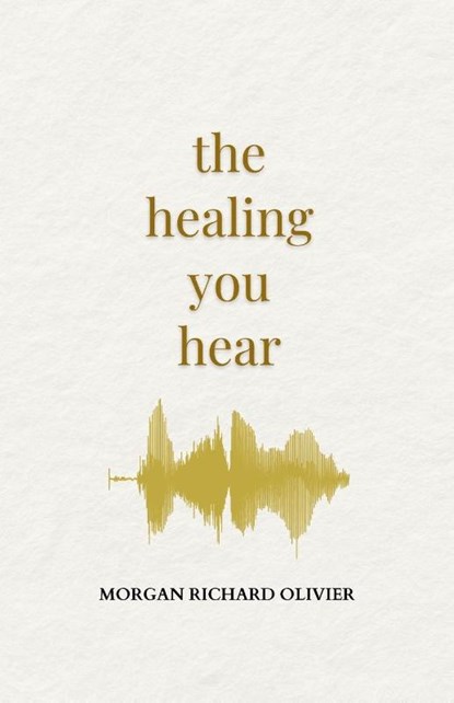 The Healing You Hear, Morgan Richard Olivier - Paperback - 9798985731170