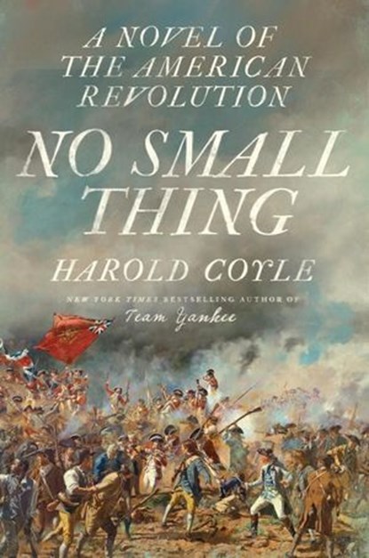 No Small Thing: A Novel of the American Revolution, Harold Coyle - Ebook - 9798985788631