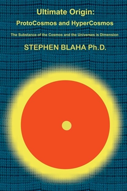 Ultimate Origin: ProtoCosmos and HyperCosmos, Stephen Blaha - Gebonden - 9798985826654