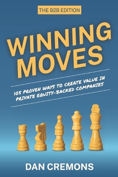 Winning Moves: 105 Proven Ways to Create Value in Private Equity-Backed Companies, Dan Cremons - Paperback - 9798985851502