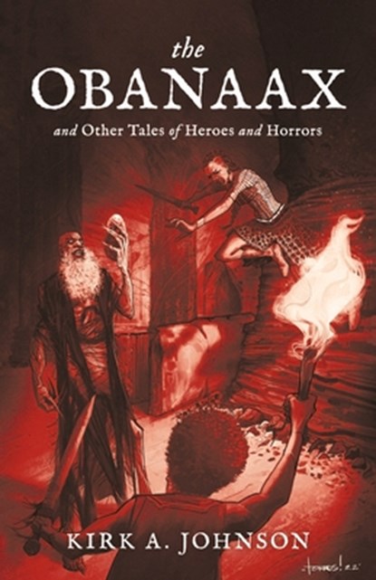 The Obanaax: And Other Tales of Heroes and Horrors, Kirk A. Johnson - Paperback - 9798985854305