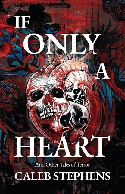 If Only A Heart and Other Tales of Terror, Caleb Stephens - Paperback - 9798985871326