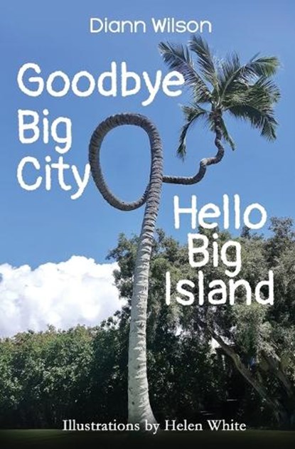 Goodbye Big City, Hello Big Island, Helen White - Paperback - 9798985929393
