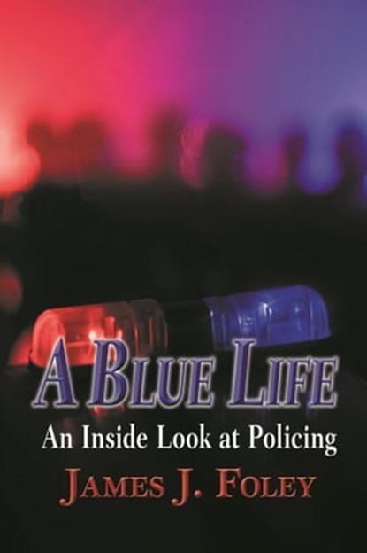 A Blue Life: An Inside Look at Policing, James J. Foley - Ebook - 9798986283357