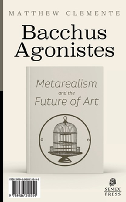 Bacchus Agonistes: Metarealism and the Future of Art, Matthew Clemente - Paperback - 9798986315959
