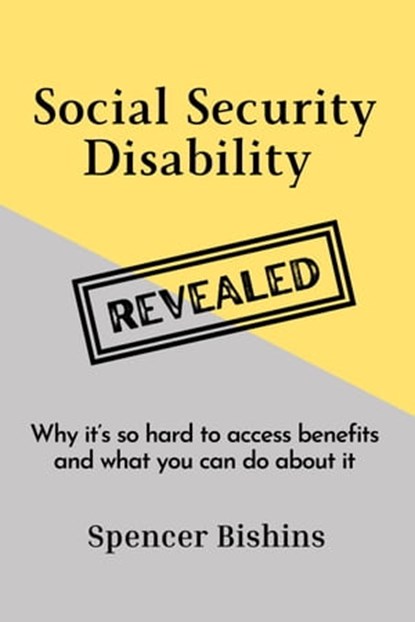 Social Security Disability Revealed: Why it's so hard to access benefits and what you can do about it, Spencer Bishins - Ebook - 9798986371634
