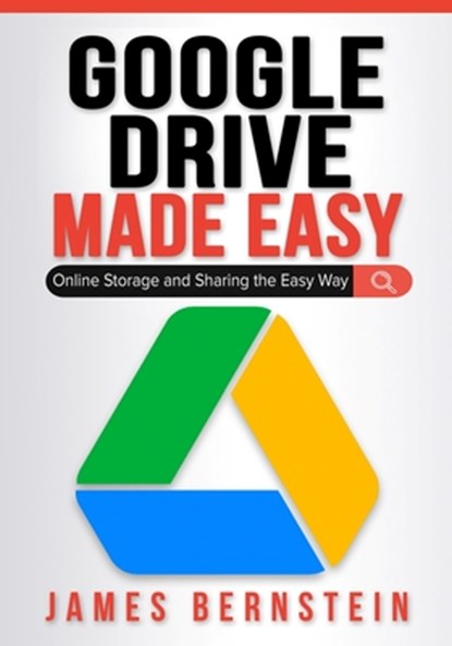 Google Drive Made Easy, BERNSTEIN,  James - Paperback - 9798986466743