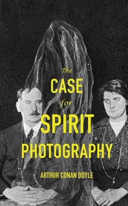 The Case For Spirit Photography, Arthur Conan Doyle - Paperback - 9798986476094