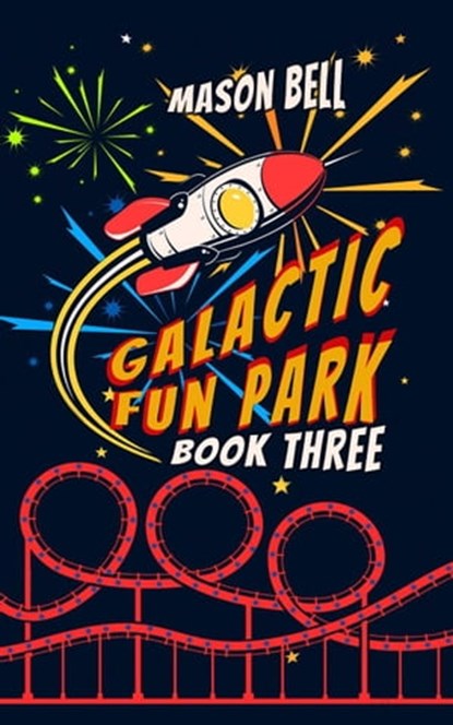 Galactic Fun Park: Book Three, Mason Bell - Ebook - 9798986606606