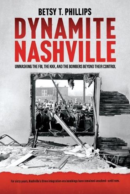 Dynamite Nashville: Unmasking the Fbi, the Kkk, and the Bombers Beyond Their Control, Betsy Phillips - Paperback - 9798986614571