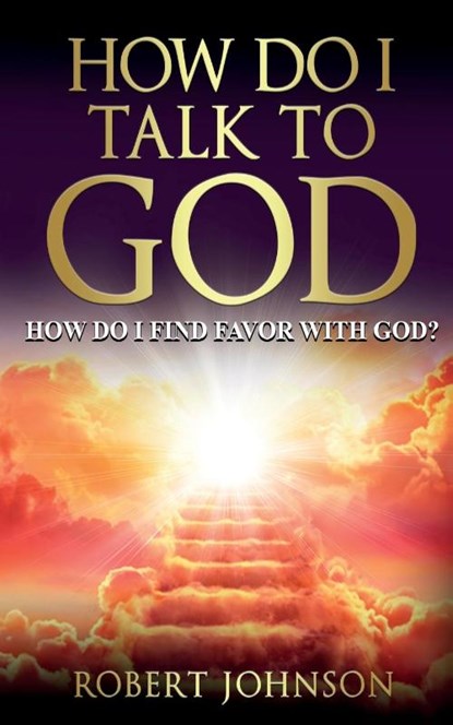 HOW DO I TALK TO GOD (HOW DO I FIND FAVOR WITH GOD)?, Robert Johnson - Paperback - 9798986629582