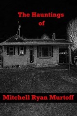 The Hauntings of Mitchell Ryan Murtoff - Mitchell Ryan Murtoff - 9798986635064