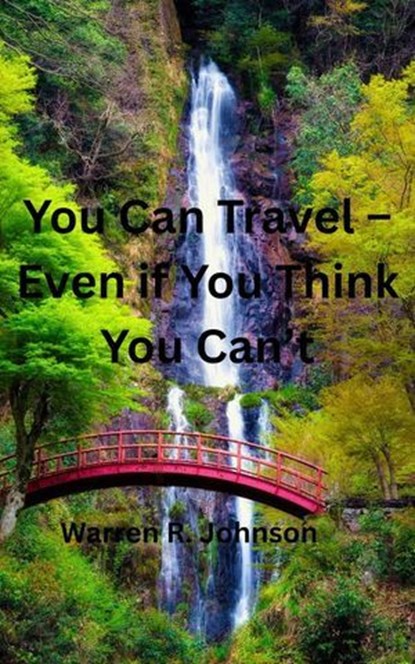 You Can Travel -- Even if You Think You Can't, Warren R. Johnson - Ebook - 9798986679952