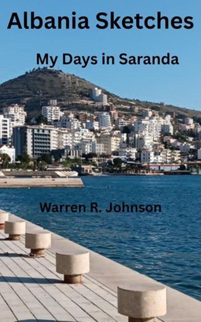Albania Sketches: My Days in Saranda, Warren R. Johnson - Ebook - 9798986679976