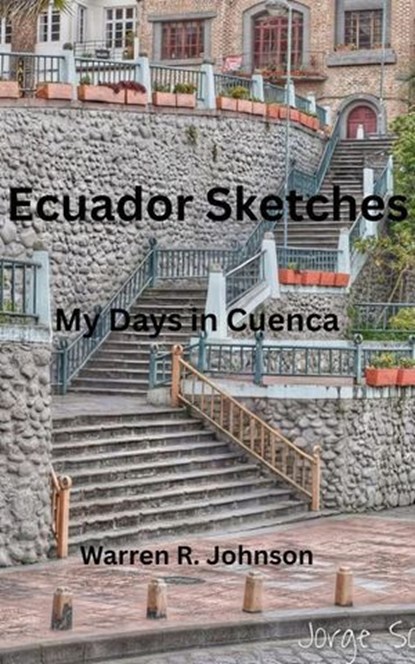 Ecuador Sketches: My Days in Cuenca, Warren R. Johnson - Ebook - 9798986679983