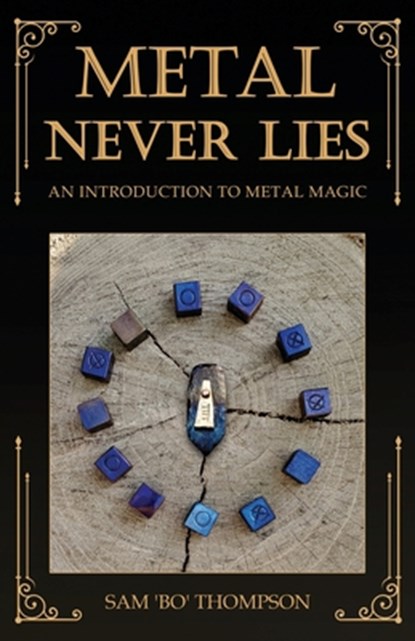 Metal Never Lies: An Introduction to Metal Magic, Sam 'Bo' Thompson - Paperback - 9798986682518