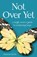 Not Over Yet, Stephanie Bartelt - Paperback - 9798986770802