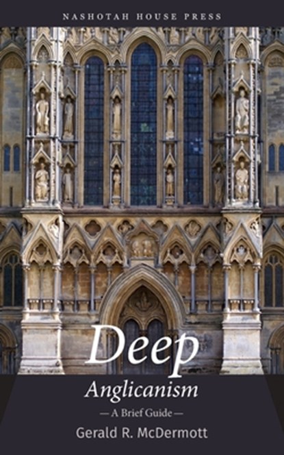 Deep Anglicanism: A Brief Guide, MCDERMOTT,  Gerald - Paperback - 9798986920788
