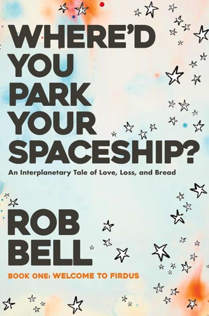 Where'd You Park Your Spaceship?, Rob Bell - Paperback - 9798986996042