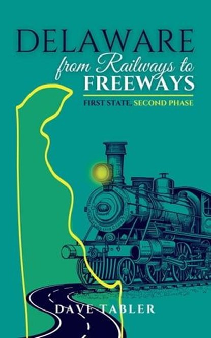 Delaware from Railways to Freeways, Dave Tabler - Ebook - 9798987000656