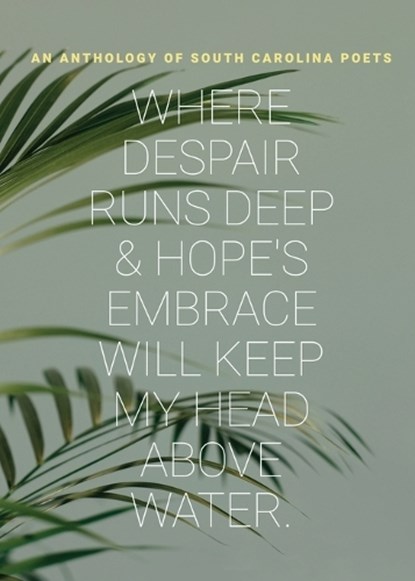 where despair runs deep & hope's embrace will keep my head above water, South Carolina Poets - Paperback - 9798987163269