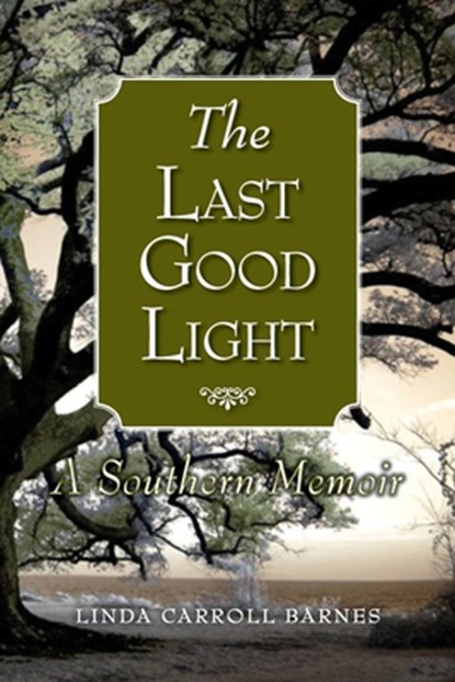 The Last Good Light: A Southern Memoir, Linda Carroll Barnes - Paperback - 9798987195505