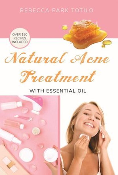 Natural Acne Treatment With Essential Oil, Rebecca Park Totilo - Ebook - 9798987246498
