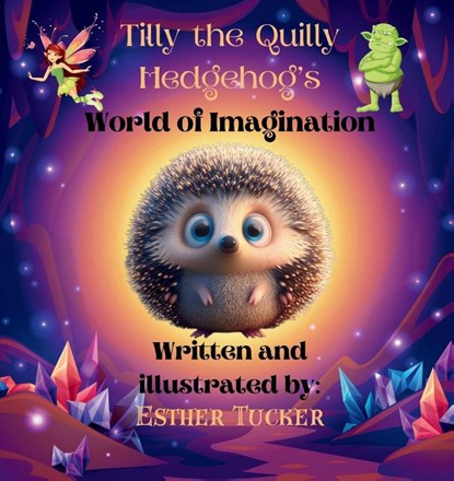 Tilly the Quilly Hedgehog's World of Imagination, Esther Tucker - Paperback - 9798987311370