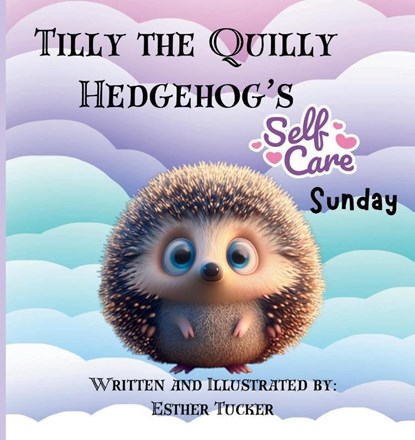 Tilly the Quilly Hedgehog's Self-Care Sunday, Esther Tucker - Paperback - 9798987311387