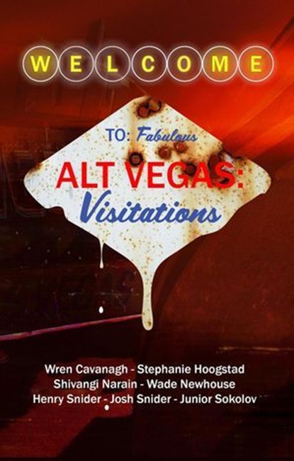 Alt Vegas: Visitations, Wren Cavanagh ; Stephanie Hoogstad ; Shivangi Narain ; Wade Newhouse ; Henry Snider ; Josh Snider ; Junior Sokolov - Ebook - 9798987388358