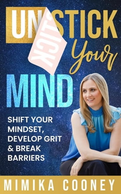 Unstick Your Mind: Shift Your Mindset, Develop Grit & Break Barriers, Mimika Cooney - Ebook - 9798987394908