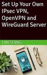 Set Up Your Own IPsec VPN, OpenVPN and WireGuard Server - Lin Song - 9798987508947