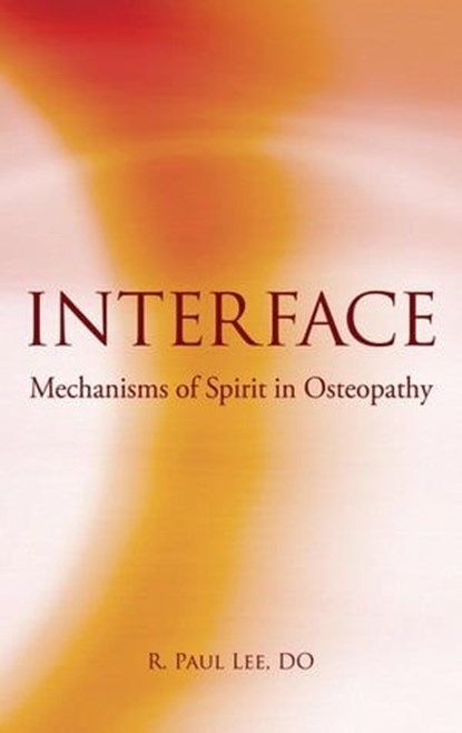 Interface: Mechanism of Spirit in Osteopathy, R. Paul Lee, DO - Ebook - 9798987567524