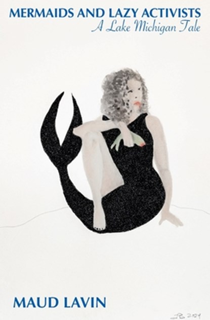 Mermaids and Lazy Activists: A Lake Michigan Tale, Maud Lavin - Paperback - 9798987574362