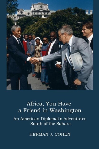 AFRICA, YOU HAVE A FRIEND IN WASHINGTON, Herman J. Cohen - Paperback - 9798987589342