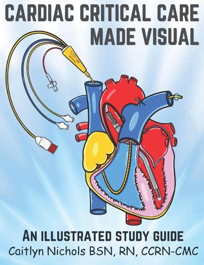 Cardiac Critical Care Made Visual, Caitlyn Nichols - Paperback - 9798987717486