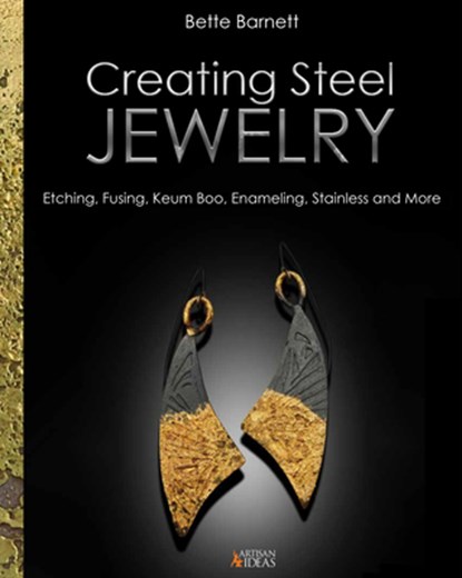 Creating Steel Jewelry: Etching, Fusing, Keum Boo, Enameling, Stainless and More, Bette Barnett - Gebonden - 9798987738948