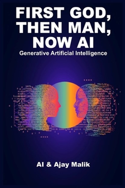 First God, Then Man, Now AI: Generative Artificial Intelligence, Artificial Intelligence - Paperback - 9798987768402